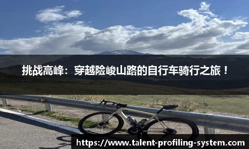 挑战高峰：穿越险峻山路的自行车骑行之旅 !